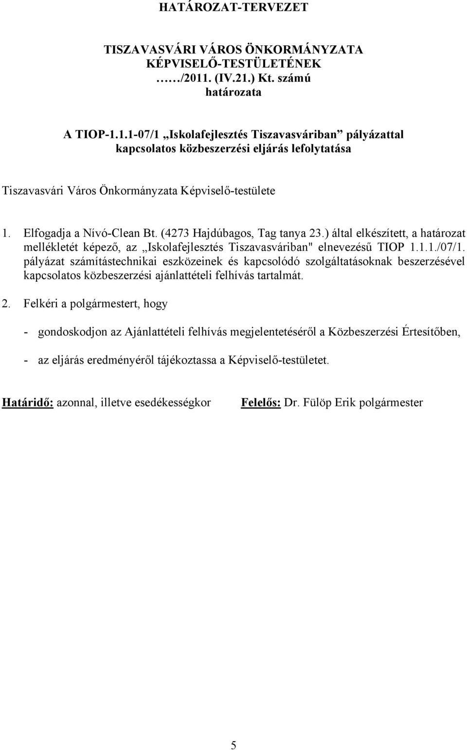 Elfogadja a Nívó-Clean Bt. (4273 Hajdúbagos, Tag tanya 23.) által elkészített, a határozat mellékletét képező, az Iskolafejlesztés Tiszavasváriban" elnevezésű TIOP 1.1.1./07/1.