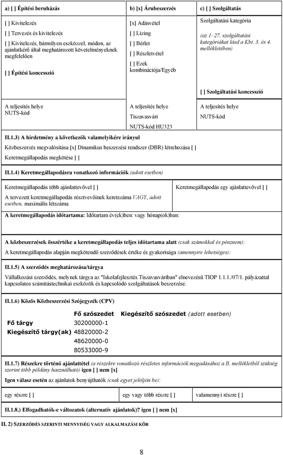 szolgáltatási kategóriákat lásd a Kbt. 3. és 4. mellékletében) [ ] Szolgáltatási koncesszió A teljesítés helye NUTS-kód A teljesítés helye Tiszavasvári NUTS-kód HU323 II.1.