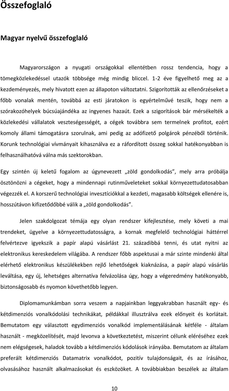 Szigorították az ellenőrzéseket a főbb vonalak mentén, továbbá az esti járatokon is egyértelművé teszik, hogy nem a szórakozóhelyek búcsúajándéka az ingyenes hazaút.