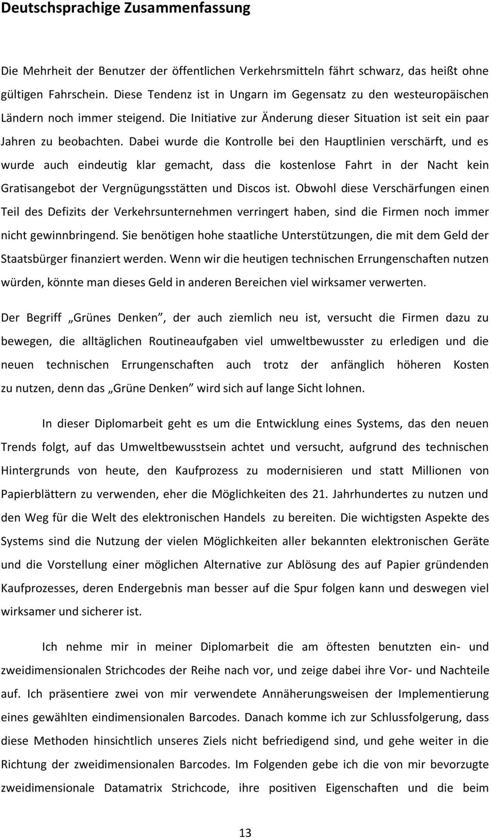 Dabei wurde die Kontrolle bei den Hauptlinien verschärft, und es wurde auch eindeutig klar gemacht, dass die kostenlose Fahrt in der Nacht kein Gratisangebot der Vergnügungsstätten und Discos ist.