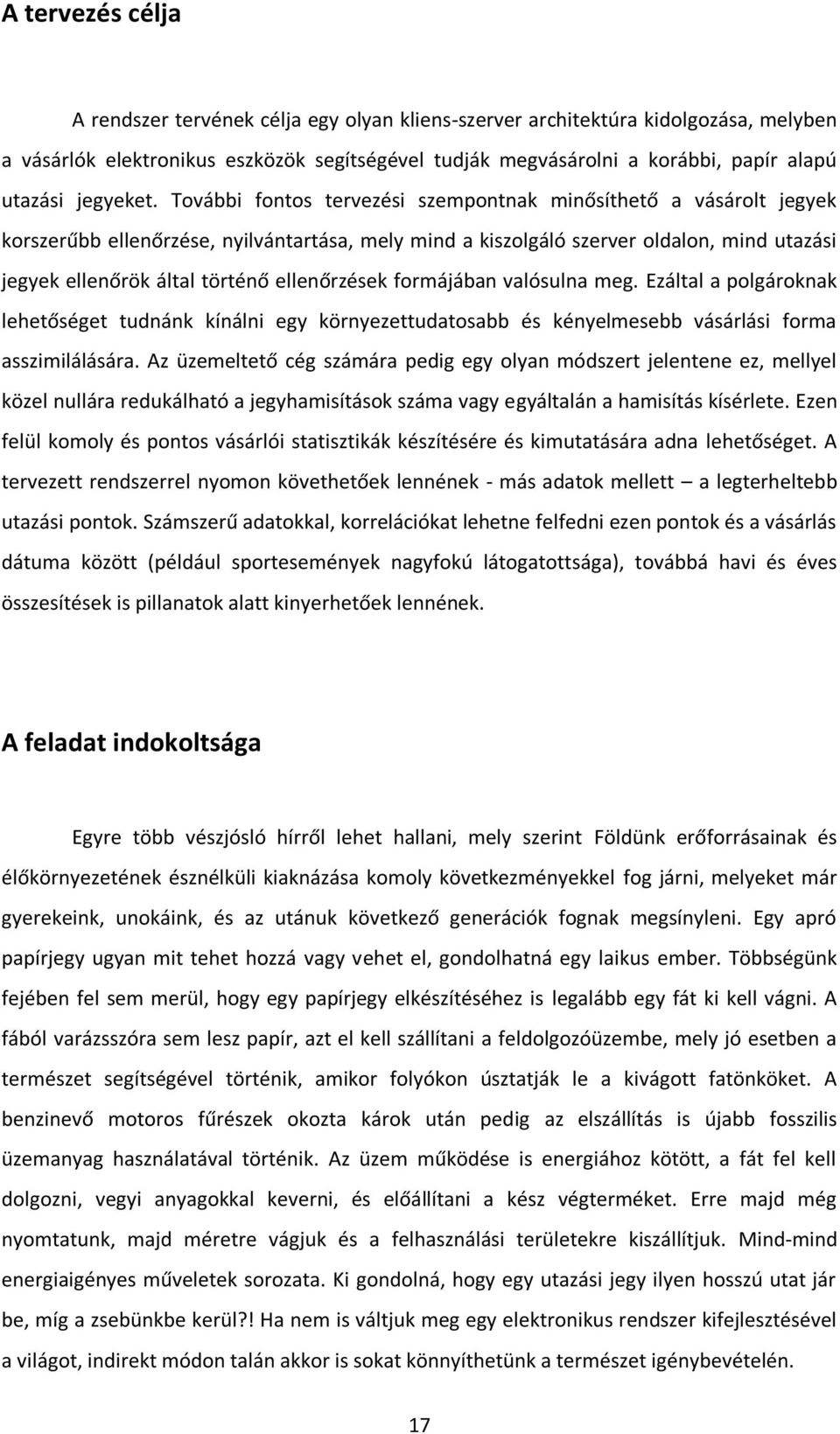 További fontos tervezési szempontnak minősíthető a vásárolt jegyek korszerűbb ellenőrzése, nyilvántartása, mely mind a kiszolgáló szerver oldalon, mind utazási jegyek ellenőrök által történő