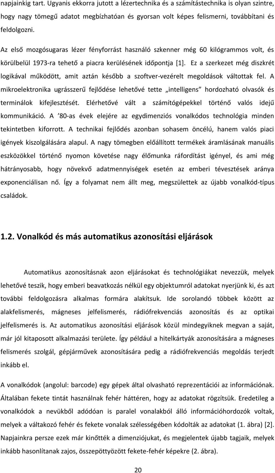 Ez a szerkezet még diszkrét logikával működött, amit aztán később a szoftver-vezérelt megoldások váltottak fel.