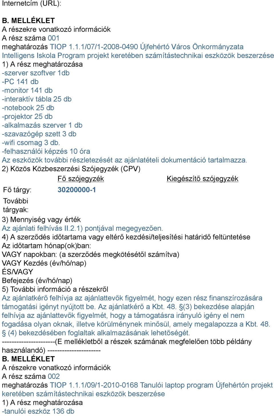 1.1/07/1-2008-0490 Újfehértó Város Önkormányzata Intelligens Iskola Program projekt keretében számítástechnikai eszközök beszerzése 1) A rész meghatározása -szerver szoftver 1db -PC 141 db -monitor