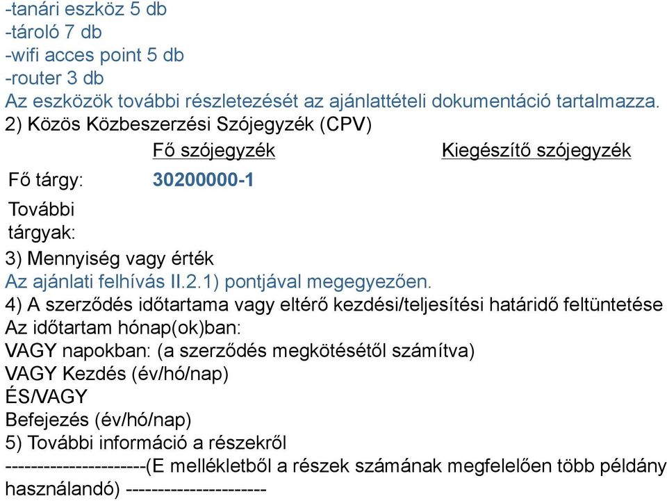 4) A szerződés időtartama vagy eltérő kezdési/teljesítési határidő feltüntetése Az időtartam hónap(ok)ban: VAGY napokban: (a szerződés megkötésétől számítva) VAGY Kezdés