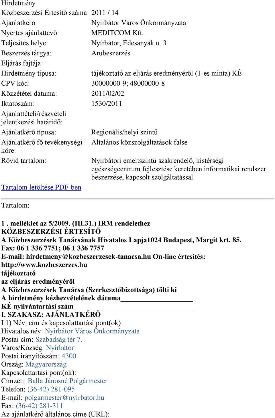 1530/2011 Ajánlattételi/részvételi jelentkezési határidő: Ajánlatkérő típusa: Regionális/helyi szintű Ajánlatkérő fő tevékenységi Általános közszolgáltatások false köre: Rövid tartalom: Nyírbátori