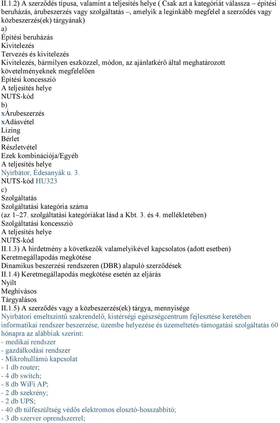 koncesszió A teljesítés helye NUTS-kód b) xárubeszerzés xadásvétel Lízing Bérlet Részletvétel Ezek kombinációja/egyéb A teljesítés helye Nyírbátor, Édesanyák u. 3.