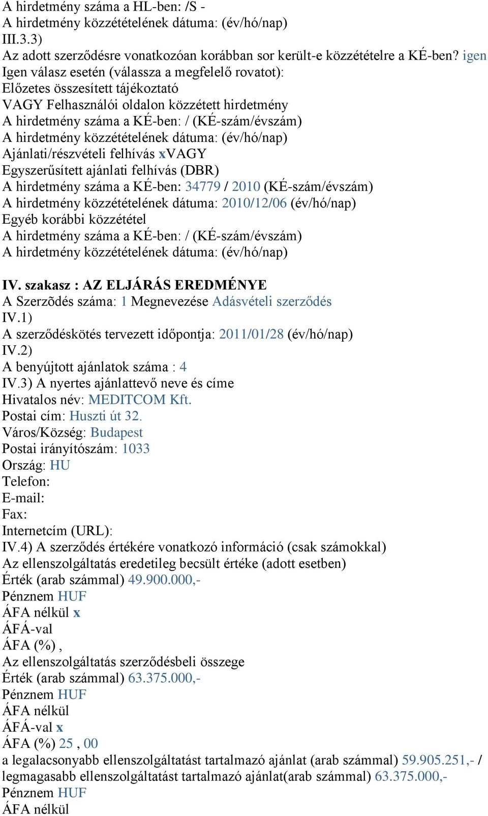 Ajánlati/részvételi felhívás xvagy Egyszerűsített ajánlati felhívás (DBR) A hirdetmény száma a KÉ-ben: 34779 / 2010 (KÉ-szám/évszám) A hirdetmény közzétételének dátuma: 2010/12/06 (év/hó/nap) Egyéb