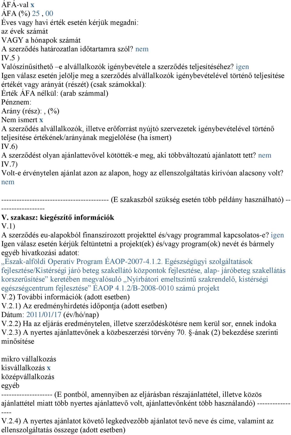 igen Igen válasz esetén jelölje meg a szerződés alvállalkozók igénybevételével történő teljesítése értékét vagy arányát (részét) (csak számokkal): Érték ÁFA nélkül: (arab számmal) Pénznem: Arány