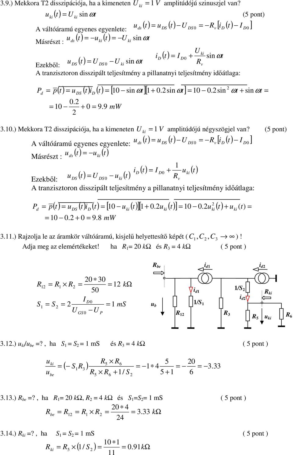 ( ) u ( ) ( ) [ 0 snω][ 0snω] p 0 0sn ω snω S 0 0 0 99 mw 0) Mekkora T szpácója, ha a meneen V amplúdójú négyszögjel van?