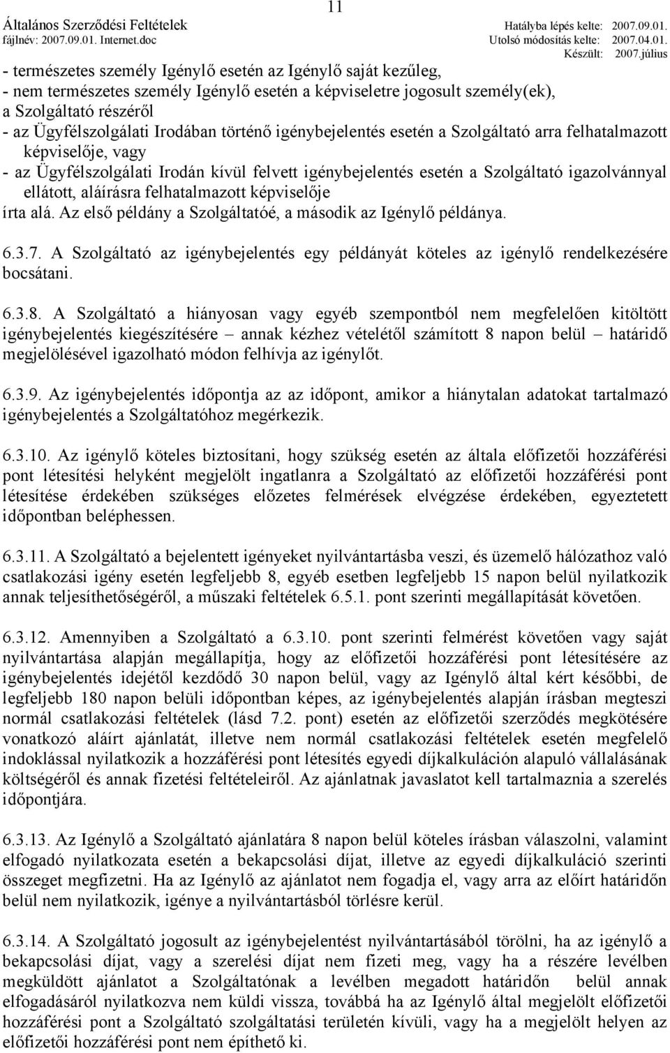 felhatalmazott képviselője írta alá. Az első példány a Szolgáltatóé, a második az Igénylő példánya. 6.3.7. A Szolgáltató az igénybejelentés egy példányát köteles az igénylő rendelkezésére bocsátani.