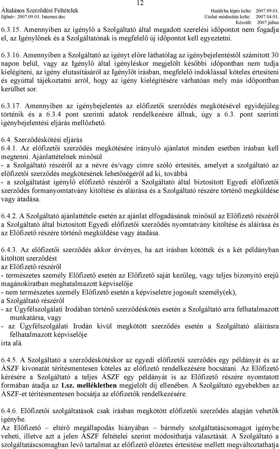 elutasításáról az Igénylőt írásban, megfelelő indoklással köteles értesíteni és egyúttal tájékoztatni arról, hogy az igény kielégítésére várhatóan mely más időpontban kerülhet sor. 6.3.17.