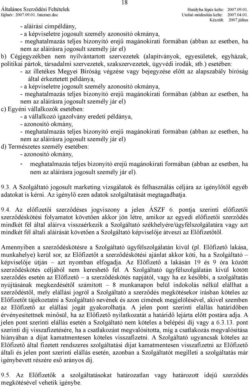 ) esetében: - az illetékes Megyei Bíróság végzése vagy bejegyzése előtt az alapszabály bíróság által érkeztetett példánya, - a képviseletre jogosult személy azonosító okmánya, - meghatalmazás teljes