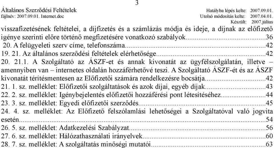 A Szolgáltató ÁSZF-ét és az ÁSZF kivonatát térítésmentesen az Előfizetői számára rendelkezésre bocsátja...42 21. 1. sz. melléklet: Előfizetői szolgáltatások és azok díjai, egyéb díjak...43 22. 2. sz. melléklet: Igénybejelentés előfizetői hozzáférési pont létesítéséhez.