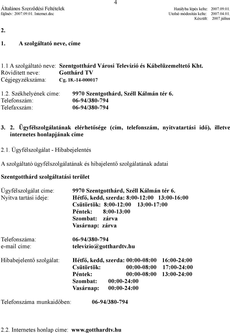 Ügyfélszolgálat - Hibabejelentés A szolgáltató ügyfélszolgálatának és hibajelentő szolgálatának adatai Szentgotthárd szolgáltatási terület Ügyfélszolgálat címe: 9970 Szentgotthárd, Széll Kálmán tér 6.