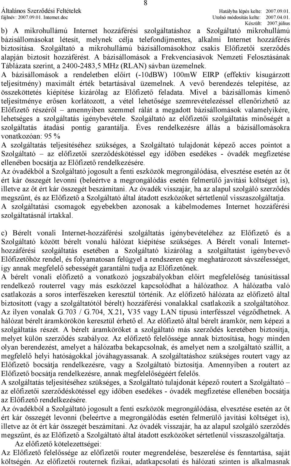 A bázisállomások a Frekvenciasávok Nemzeti Felosztásának Táblázata szerint, a 2400-2483,5 MHz (RLAN) sávban üzemelnek.