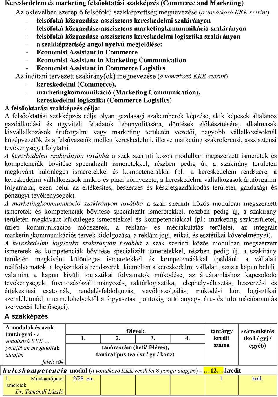 megjelölése: - Economist Assistant in Commerce - Economist Assistant in Marketing Communication - Economist Assistant in Commerce Logistics Az indítani tervezett szakirány(ok) megnevezése (a