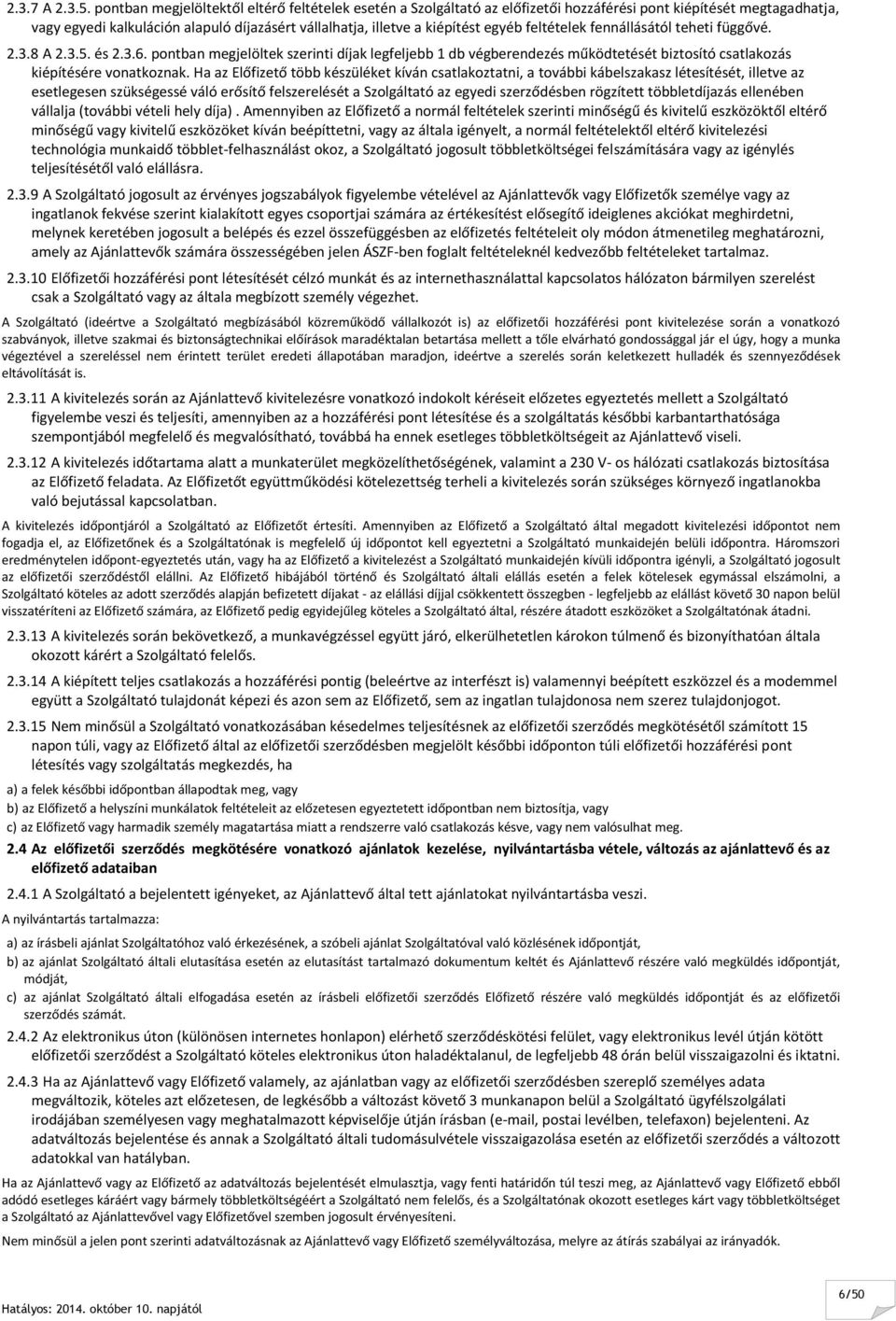 egyéb feltételek fennállásától teheti függővé. 2.3.8 A 2.3.5. és 2.3.6. pontban megjelöltek szerinti díjak legfeljebb 1 db végberendezés működtetését biztosító csatlakozás kiépítésére vonatkoznak.