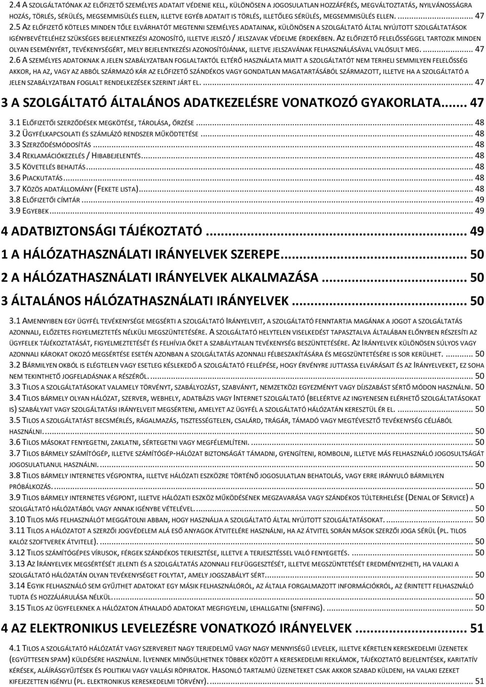 5 AZ ELŐFIZETŐ KÖTELES MINDEN TŐLE ELVÁRHATÓT MEGTENNI SZEMÉLYES ADATAINAK, KÜLÖNÖSEN A SZOLGÁLTATÓ ÁLTAL NYÚJTOTT SZOLGÁLTATÁSOK IGÉNYBEVÉTELÉHEZ SZÜKSÉGES BEJELENTKEZÉSI AZONOSÍTÓ, ILLETVE JELSZÓ /