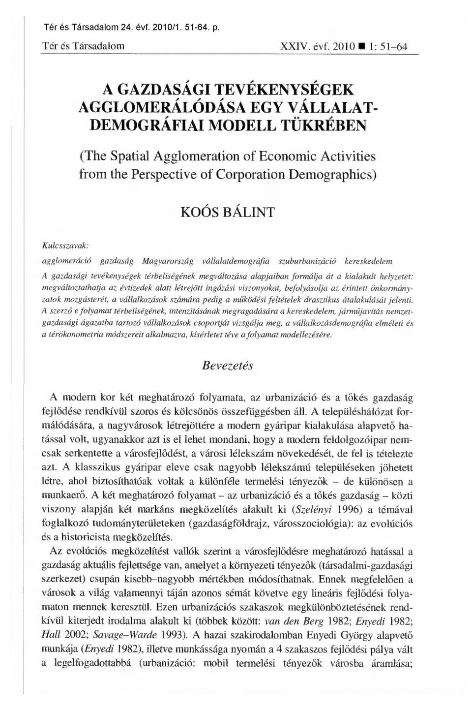 KOÓS BÁLINT Kulcsszavak: agglomeráció gazdaság Magyarország vállalatdemográfia szuburbanizáció kereskedelem A gazdasági tevékenységek térbeliségének megváltozása alapjaiban formálja át a kialakult