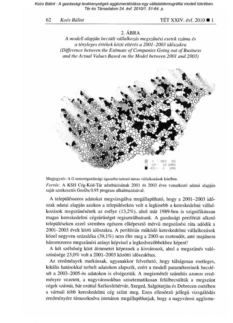 the Actual Values Based on the Model between 2001 and 2003) ffl 3-189,5 (50) -2,9-2.9 (2085) -65,1 - -3 (208) Megjegyzés: A G nemzetgazdasági ágazatba tartozó társas vállalkozások körében.