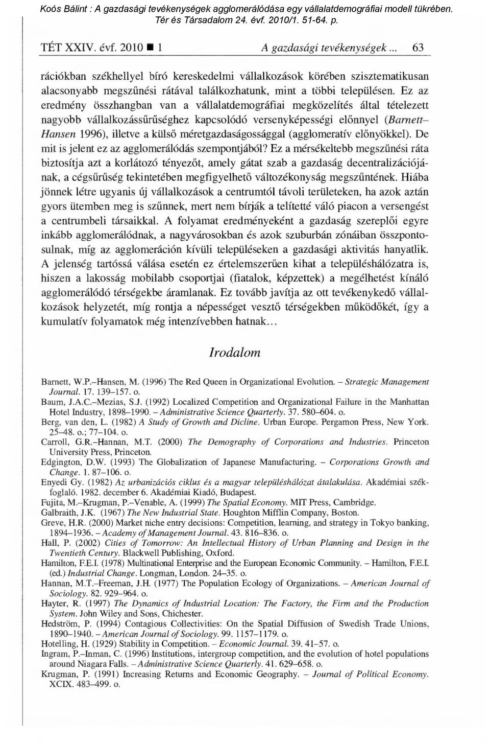 Ez az eredmény összhangban van a vállalatdemográfiai megközelítés által tételezett nagyobb vállalkozáss űrűséghez kapcsolódó versenyképességi el őnnyel (Barnett- Hansen 1996), illetve a küls ő