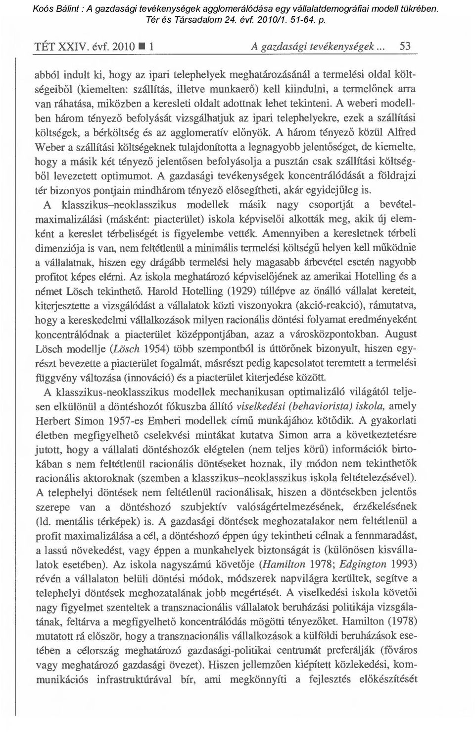 keresleti oldalt adottnak lehet tekinteni. A weberi modellben három tényez ő befolyását vizsgálhatjuk az ipari telephelyekre, ezek a szállítási költségek, a bérköltség és az agglomeratív el őnyök.