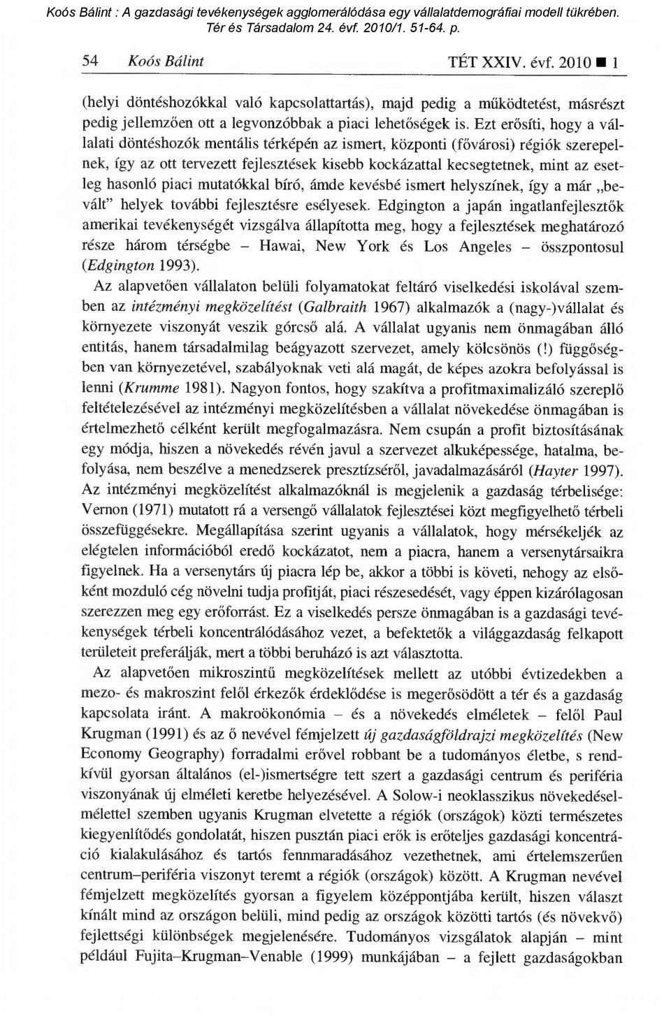 hasonló piaci mutatókkal bíró, ámde kevésbé ismert helyszínek, így a már bevált" helyek további fejlesztésre esélyesek.