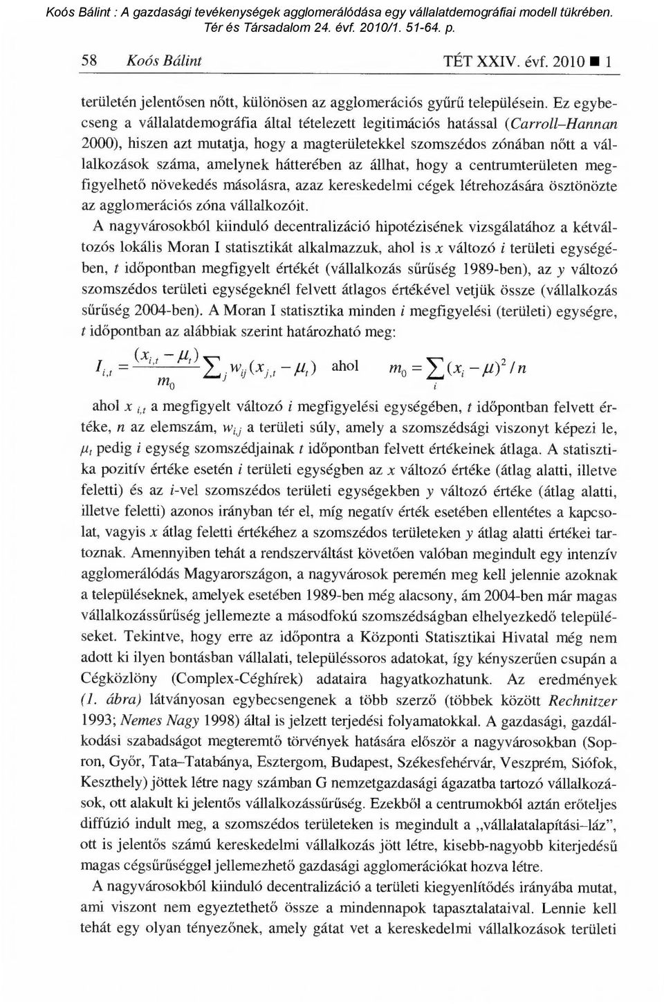 hátterében az állhat, hogy a centrumterületen megfigyelhető növekedés másolásra, azaz kereskedelmi cégek létrehozására ösztönözte az agglomerációs zóna vállalkozóit.