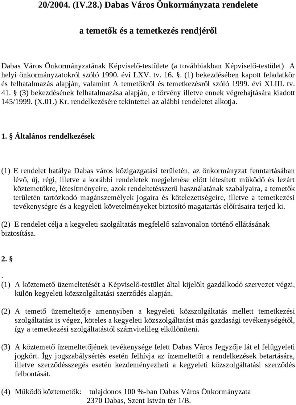 évi LXV. tv. 16.. (1) bekezdésében kapott feladatkör és felhatalmazás alapján, valamint A temetőkről és temetkezésről szóló 1999. évi XLIII. tv. 41.