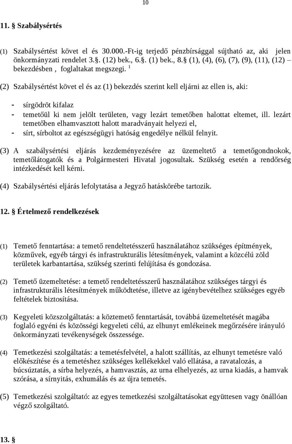 1 (2) Szabálysértést követ el és az (1) bekezdés szerint kell eljárni az ellen is, aki: - sírgödröt kifalaz - temetőül ki nem jelölt területen, vagy lezárt temetőben halottat eltemet, ill.