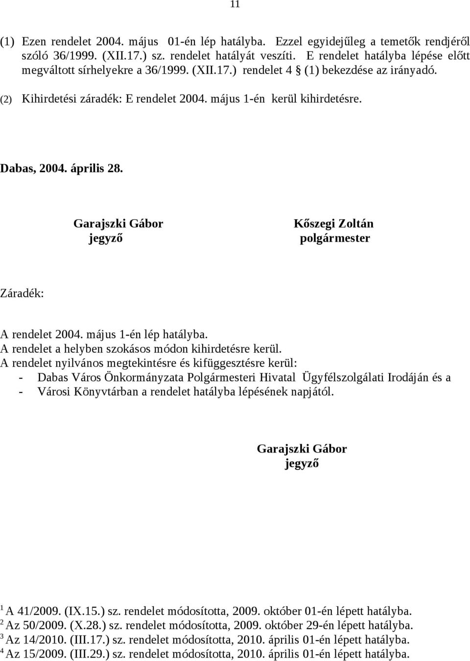 április 28. Garajszki Gábor Kőszegi Zoltán jegyző polgármester Záradék: A rendelet 2004. május 1-én lép hatályba. A rendelet a helyben szokásos módon kihirdetésre kerül.