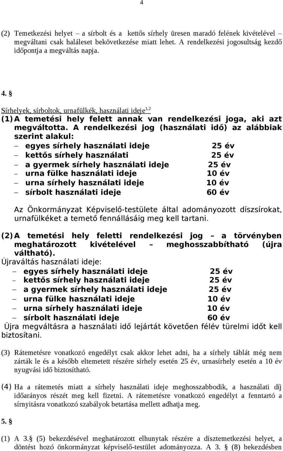 A rendelkezési jog (használati idő) az alábbiak szerint alakul: egyes sírhely használati ideje 25 év kettős sírhely használati 25 év a gyermek sírhely használati ideje 25 év urna fülke használati