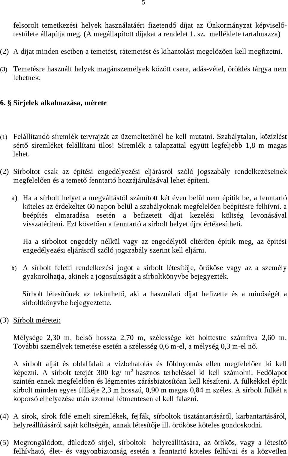 (3) Temetésre használt helyek magánszemélyek között csere, adás-vétel, öröklés tárgya nem lehetnek. 6.