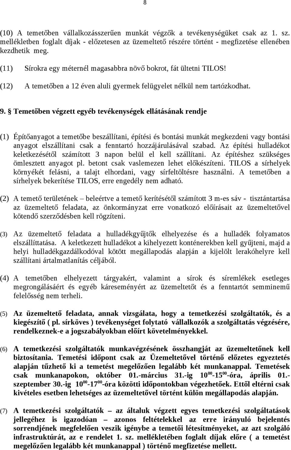 Temetőben végzett egyéb tevékenységek ellátásának rendje (1) Építőanyagot a temetőbe beszállítani, építési és bontási munkát megkezdeni vagy bontási anyagot elszállítani csak a fenntartó