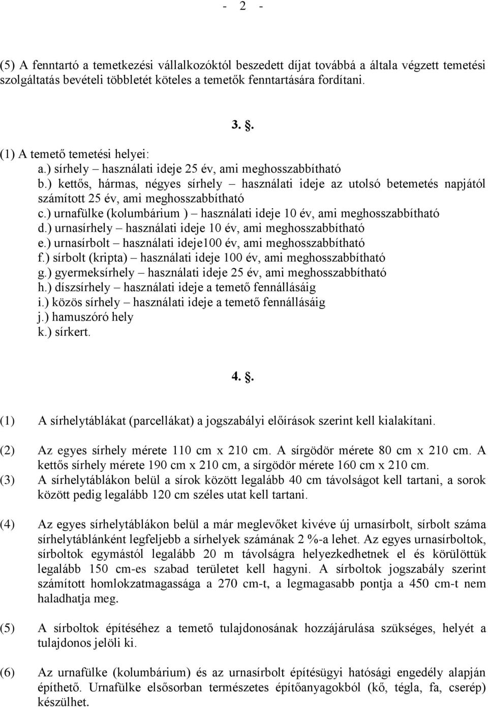 ) kettős, hármas, négyes sírhely használati ideje az utolsó betemetés napjától számított 25 év, ami meghosszabbítható c.) urnafülke (kolumbárium ) használati ideje 10 év, ami meghosszabbítható d.