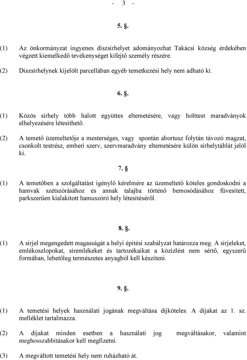 (2) A temető üzemeltetője a mesterséges, vagy spontán abortusz folytán távozó magzat, csonkolt testrész, emberi szerv, szervmaradvány eltemetésére külön sírhelytáblát jelöl ki. 7.