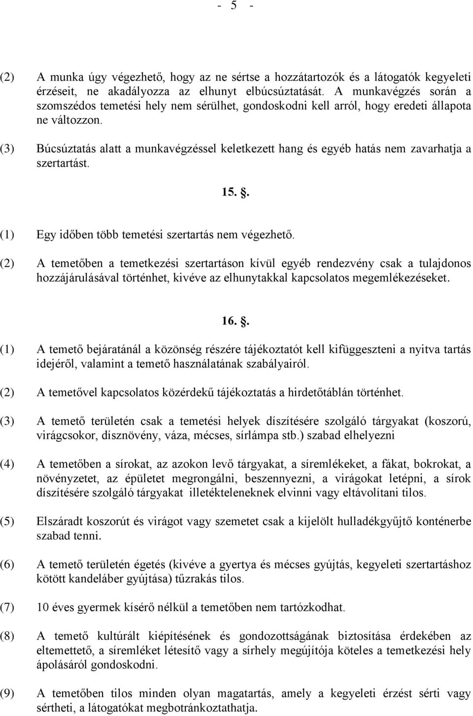 (3) Búcsúztatás alatt a munkavégzéssel keletkezett hang és egyéb hatás nem zavarhatja a szertartást. 15.. (1) Egy időben több temetési szertartás nem végezhető.