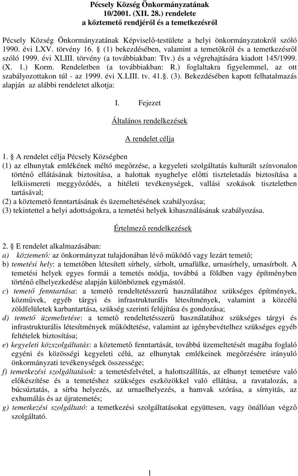 Rendeletben (a továbbiakban: R.) foglaltakra figyelemmel, az ott szabályozottakon túl - az 1999. évi X.LIII. tv. 41.. (3). Bekezdésében kapott felhatalmazás alapján az alábbi rendeletet alkotja: I.