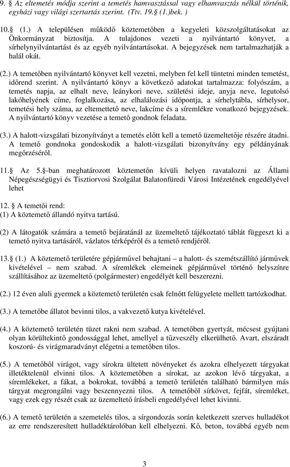 A tulajdonos vezeti a nyilvántartó könyvet, a sírhelynyilvántartást és az egyéb nyilvántartásokat. A bejegyzések nem tartalmazhatják a halál okát. (2.