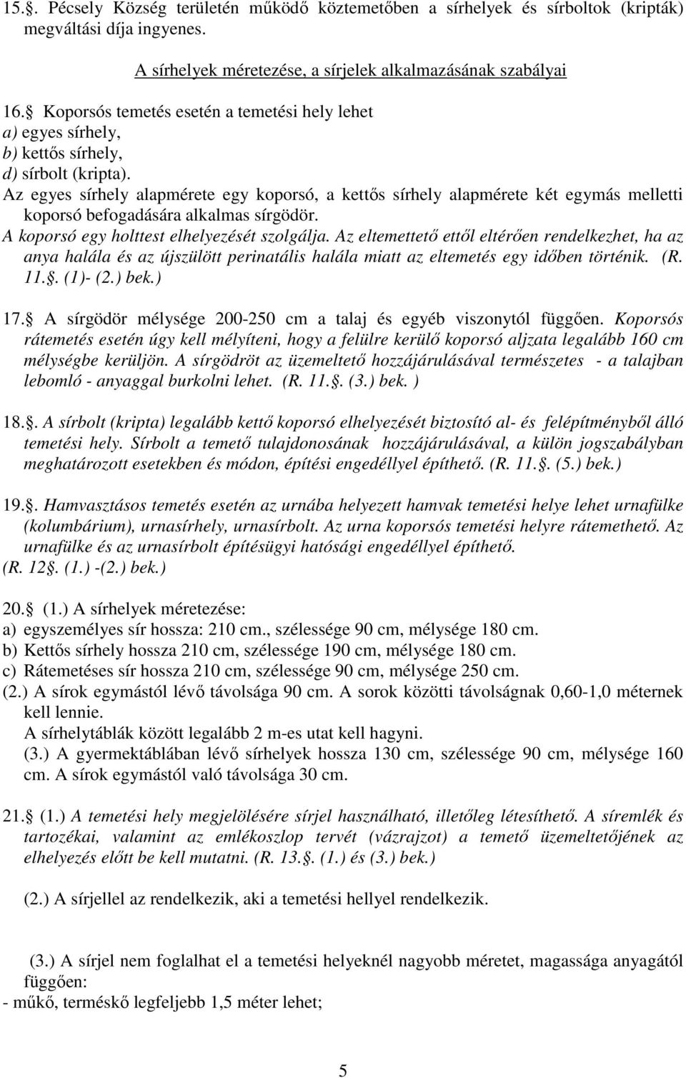 Az egyes sírhely alapmérete egy koporsó, a kettıs sírhely alapmérete két egymás melletti koporsó befogadására alkalmas sírgödör. A koporsó egy holttest elhelyezését szolgálja.