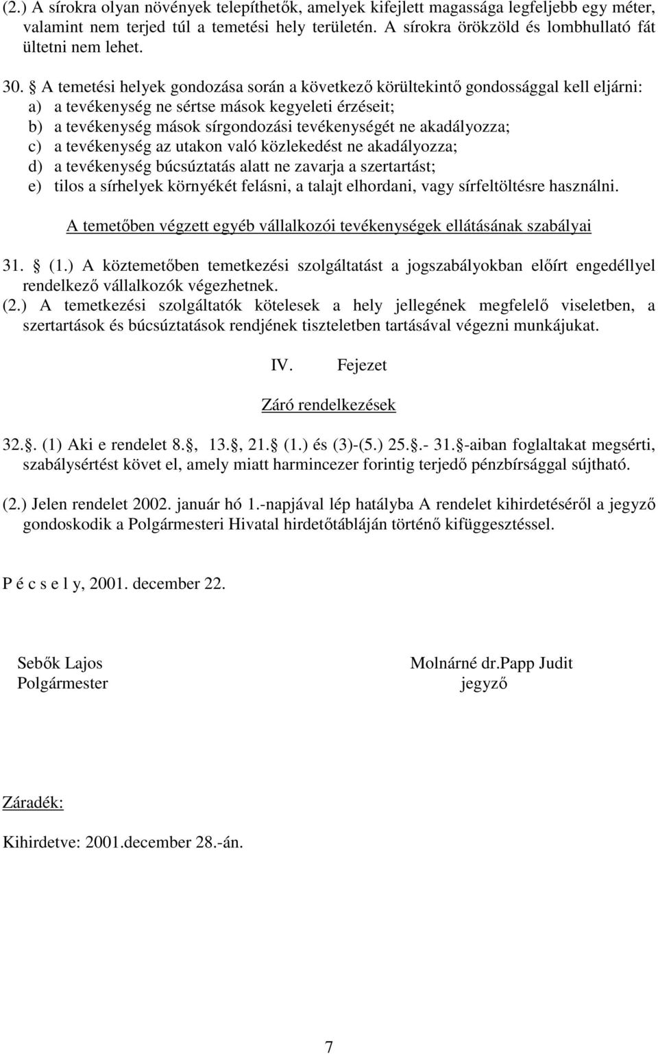 A temetési helyek gondozása során a következı körültekintı gondossággal kell eljárni: a) a tevékenység ne sértse mások kegyeleti érzéseit; b) a tevékenység mások sírgondozási tevékenységét ne