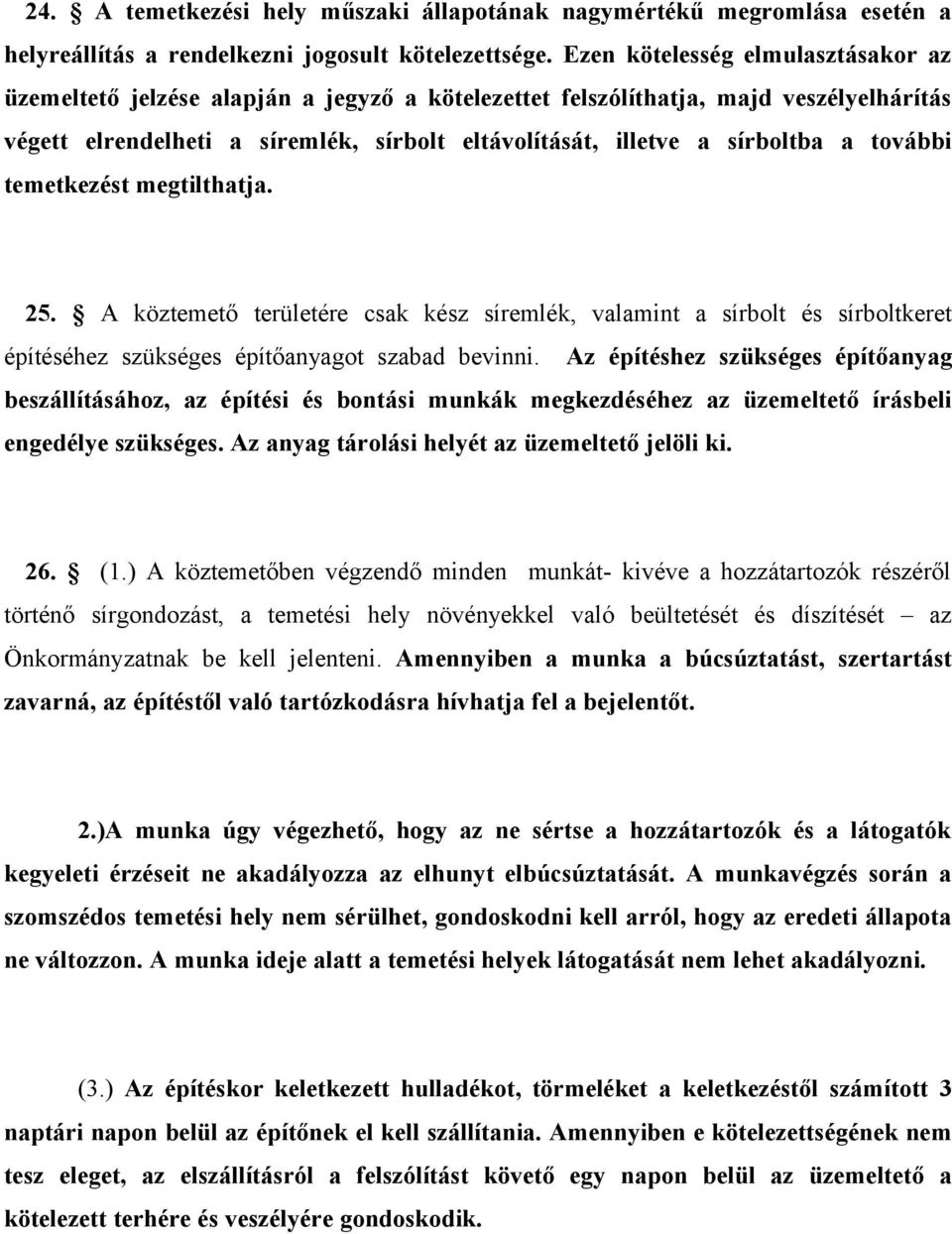 a további temetkezést megtilthatja. 25. A köztemető területére csak kész síremlék, valamint a sírbolt és sírboltkeret építéséhez szükséges építőanyagot szabad bevinni.