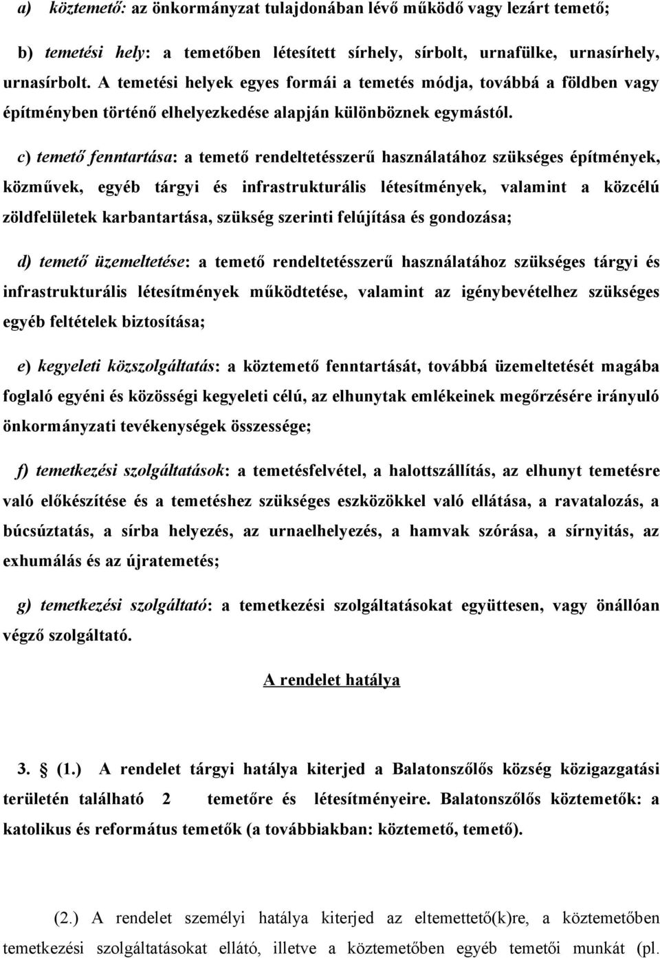 c) temető fenntartása: a temető rendeltetésszerű használatához szükséges építmények, közművek, egyéb tárgyi és infrastrukturális létesítmények, valamint a közcélú zöldfelületek karbantartása, szükség