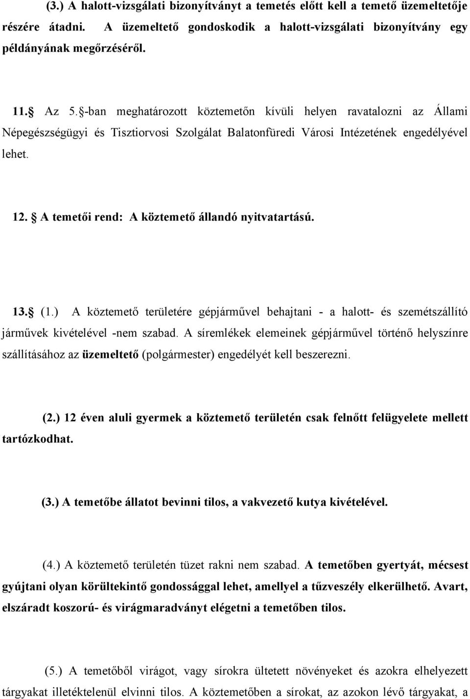 A temetői rend: A köztemető állandó nyitvatartású. 13. (1.) A köztemető területére gépjárművel behajtani - a halott- és szemétszállító járművek kivételével -nem szabad.