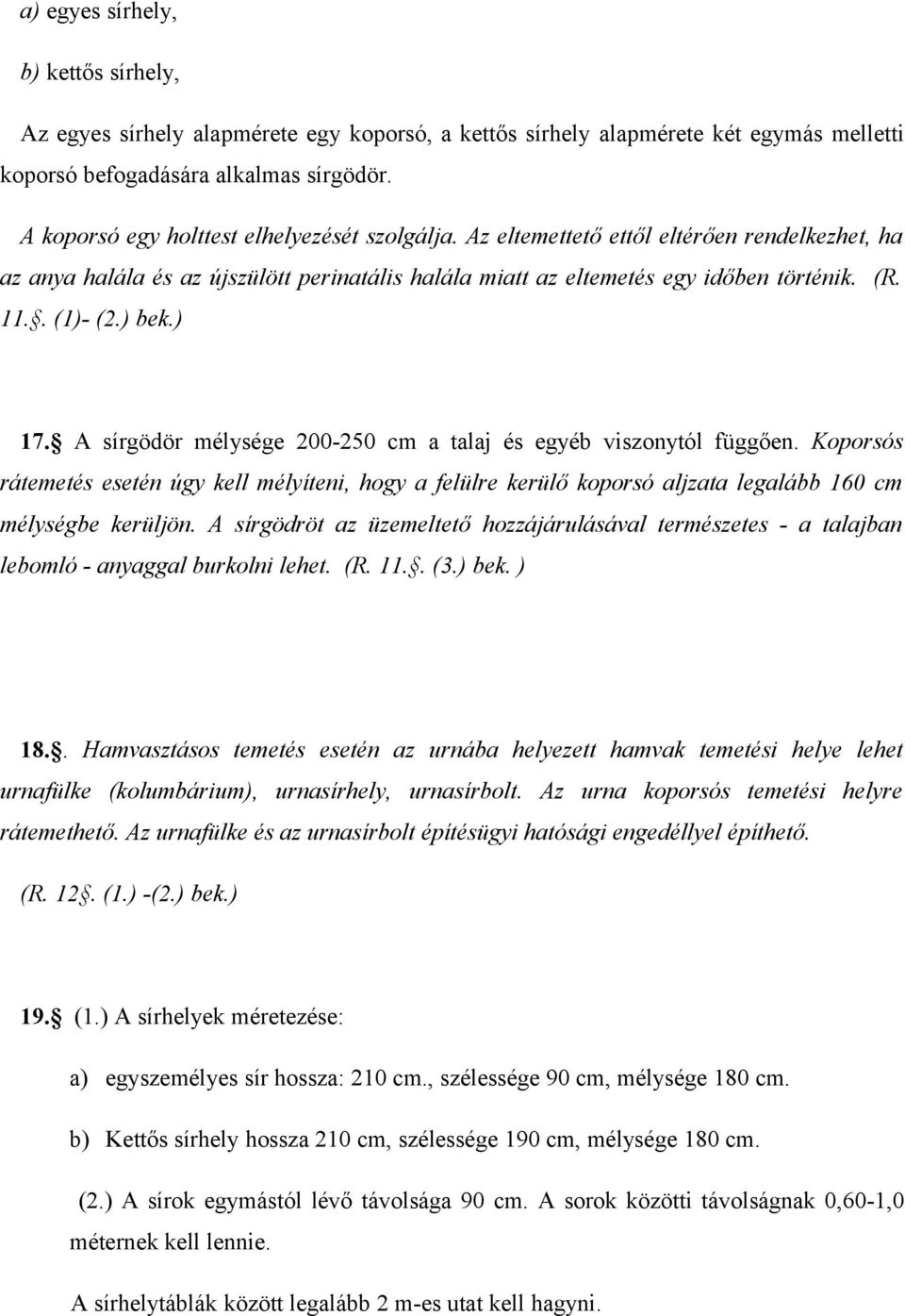 ) bek.) 17. A sírgödör mélysége 200-250 cm a talaj és egyéb viszonytól függően. Koporsós rátemetés esetén úgy kell mélyíteni, hogy a felülre kerülő koporsó aljzata legalább 160 cm mélységbe kerüljön.