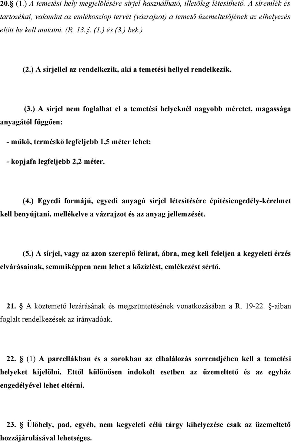 ) A sírjellel az rendelkezik, aki a temetési hellyel rendelkezik. (3.