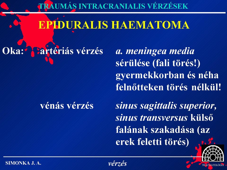 ) gyermekkorban és néha felnőtteken törés nélkül!