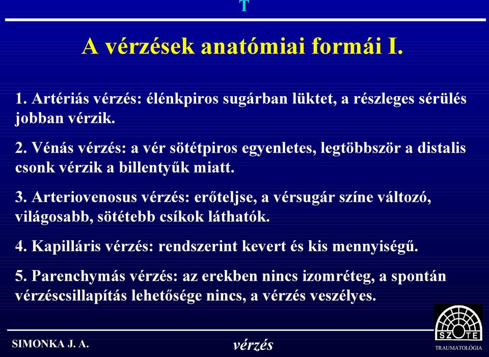 Arteriovenosus : erőteljse, a vérsugár színe változó, világosabb, sötétebb csíkok láthatók. 4.