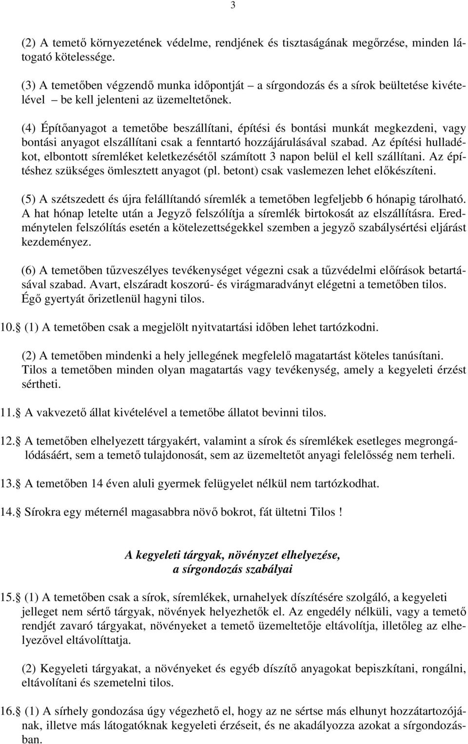 (4) Építıanyagot a temetıbe beszállítani, építési és bontási munkát megkezdeni, vagy bontási anyagot elszállítani csak a fenntartó hozzájárulásával szabad.