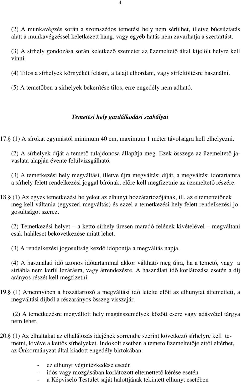 (5) A temetıben a sírhelyek bekerítése tilos, erre engedély nem adható. Temetési hely gazdálkodási szabályai 17. (1) A sírokat egymástól minimum 40 cm, maximum 1 méter távolságra kell elhelyezni.